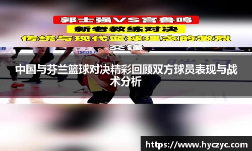 中国与芬兰篮球对决精彩回顾双方球员表现与战术分析