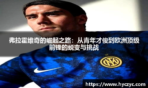 弗拉霍维奇的崛起之路：从青年才俊到欧洲顶级前锋的蜕变与挑战